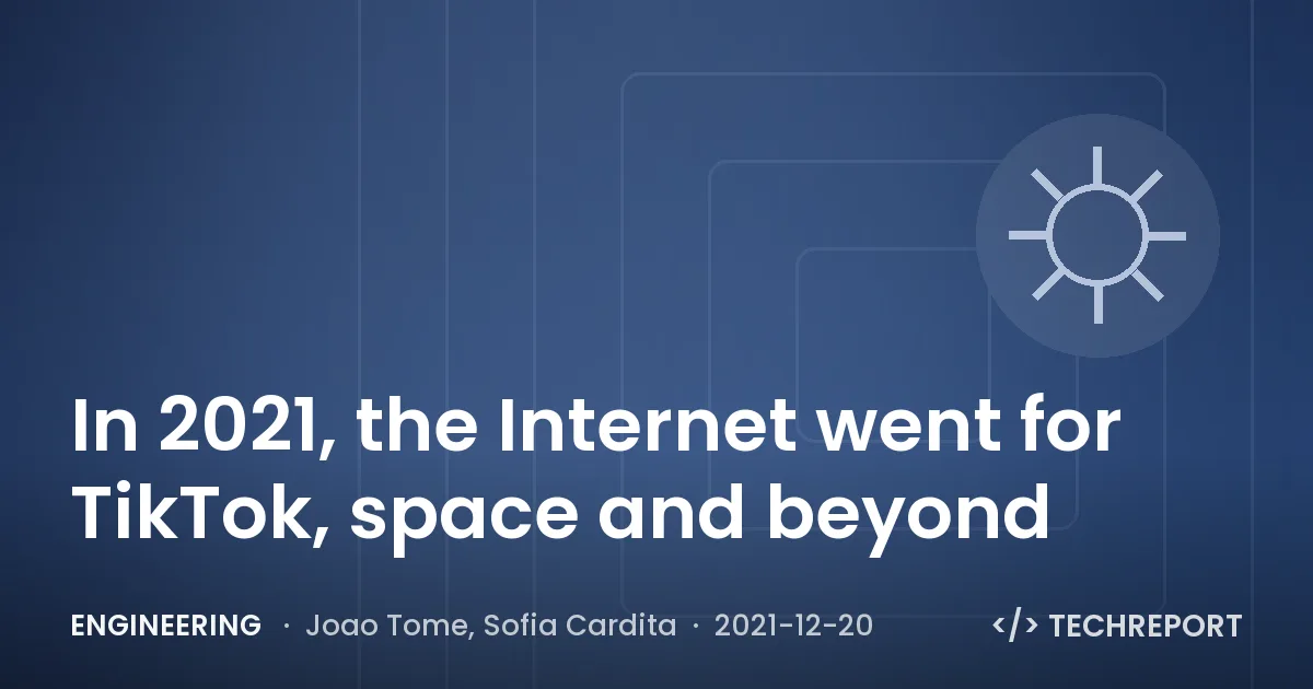 Engineering — In 2021, the Internet went for TikTok, space and beyond