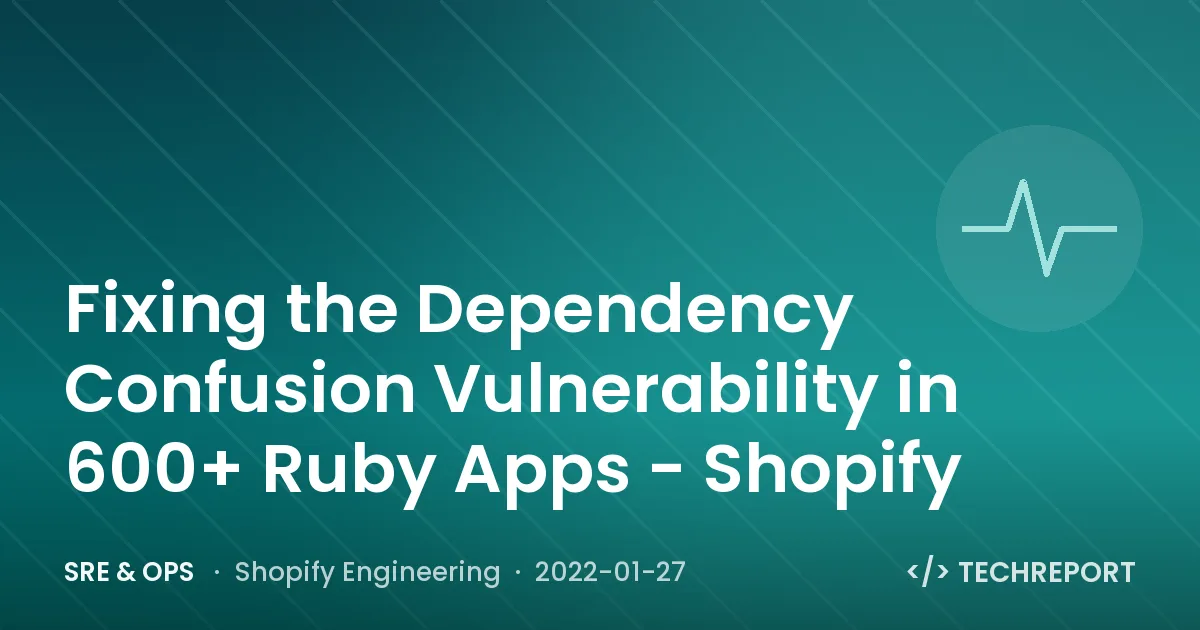 SRE & Ops — Fixing the Dependency Confusion Vulnerability in 600+ Ruby Apps - Shopify