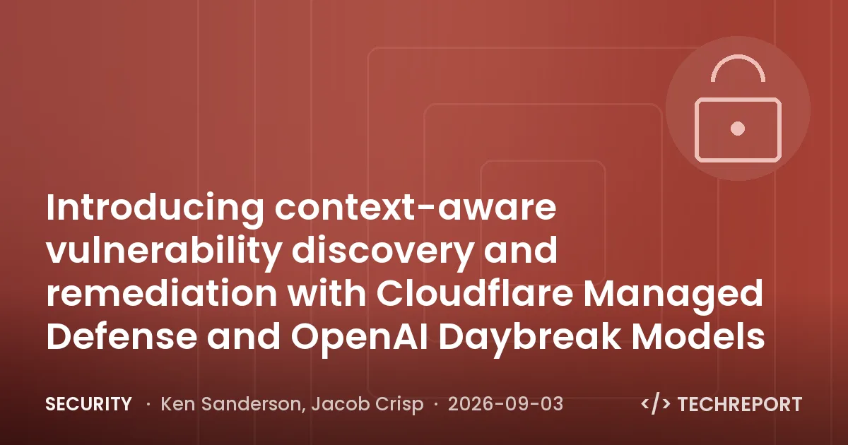 Security — Introducing context-aware vulnerability discovery and remediation with Cloudflare Managed Defense and OpenAI Daybreak Models