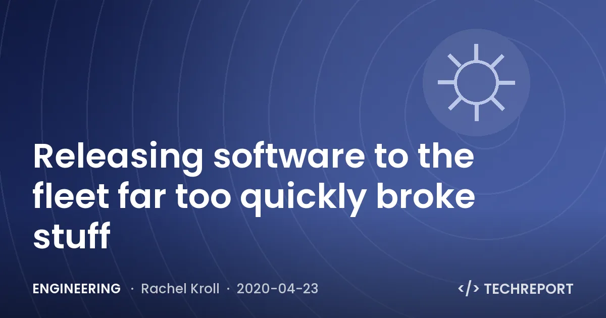 Releasing software to the fleet far too quickly broke stuff
