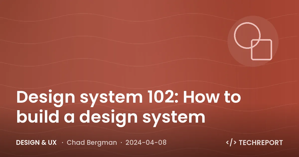 Design & UX — Design system 102: How to build a design system
