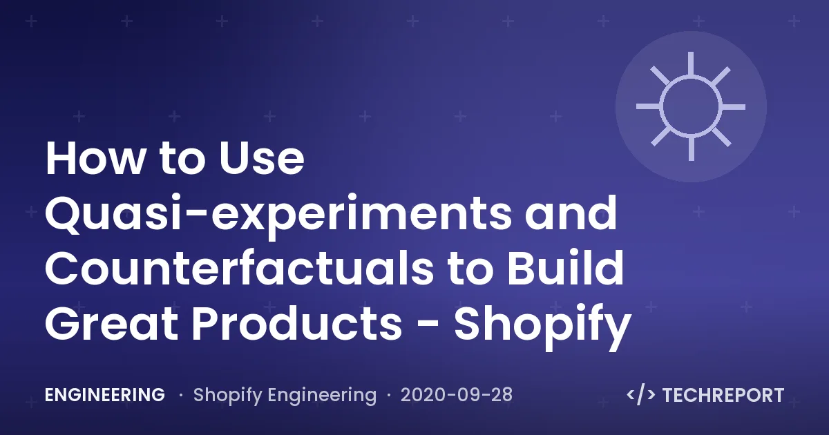 How to Use Quasi-experiments and Counterfactuals to Build Great Products - Shopify