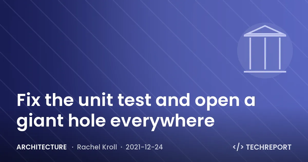 Architecture — Fix the unit test and open a giant hole everywhere