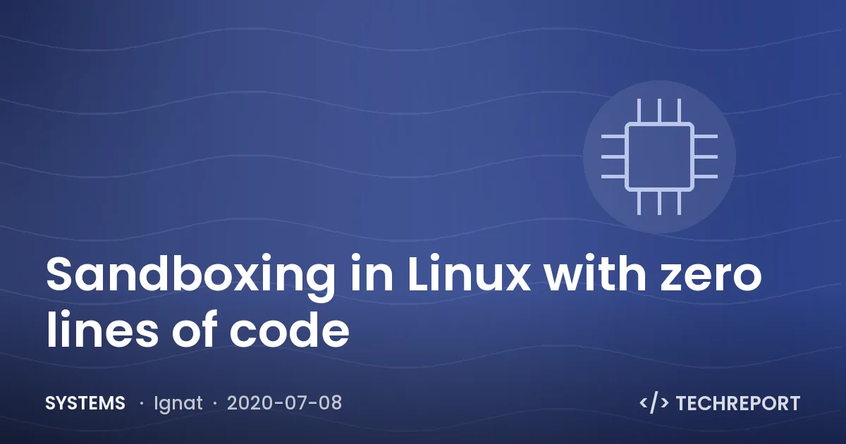 Systems — Sandboxing in Linux with zero lines of code