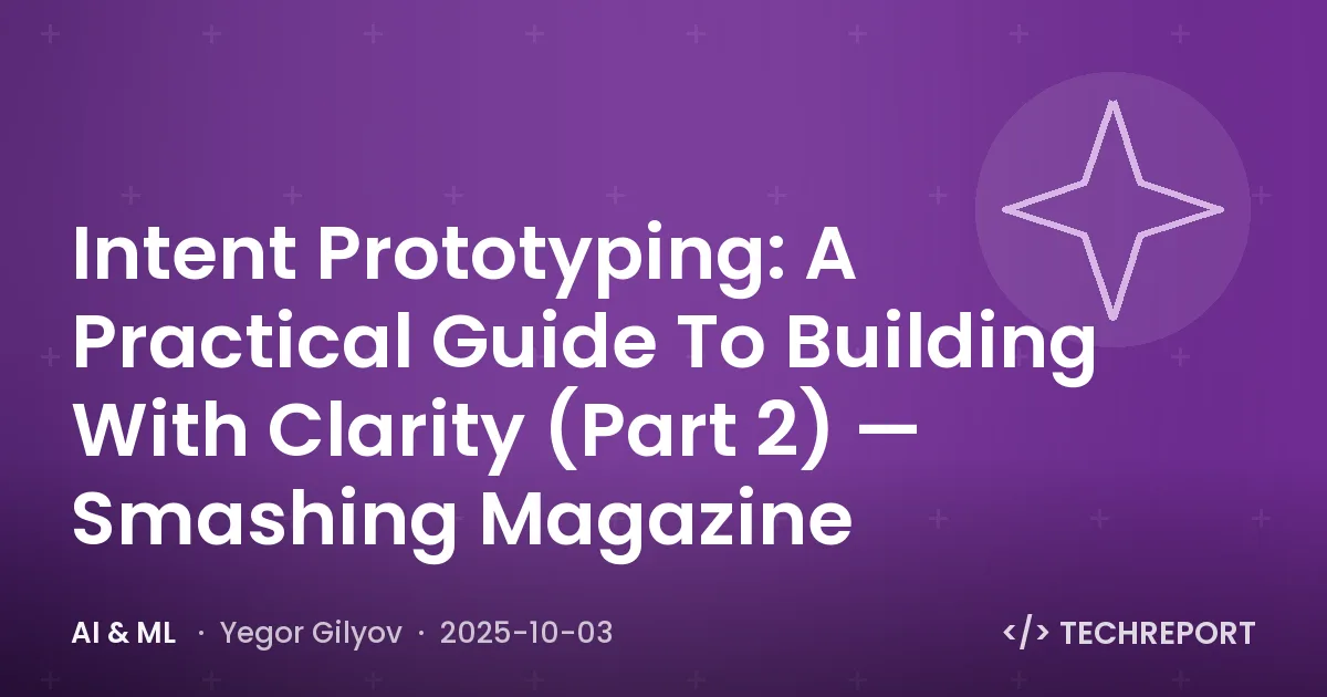 Intent Prototyping: A Practical Guide To Building With Clarity (Part 2) — Smashing Magazine