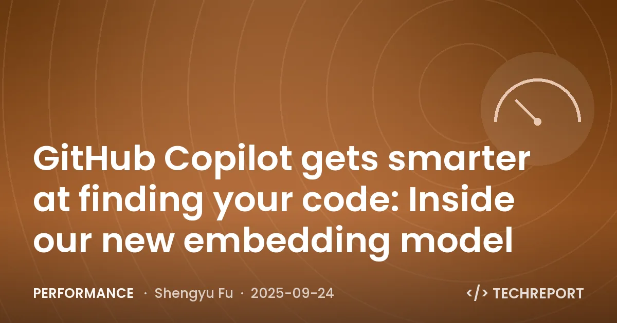 Performance — GitHub Copilot gets smarter at finding your code: Inside our new embedding model