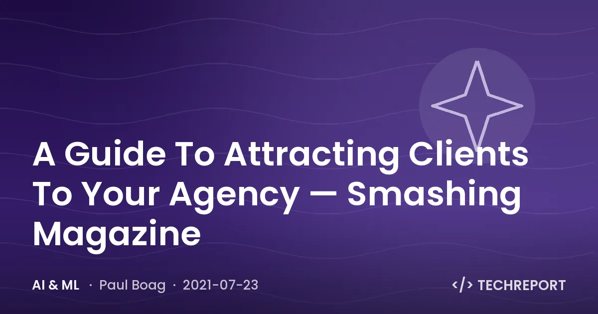 A Guide To Attracting Clients To Your Agency — Smashing Magazine