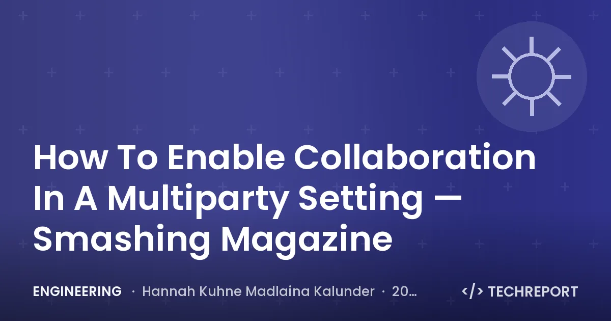 Engineering — How To Enable Collaboration In A Multiparty Setting — Smashing Magazine