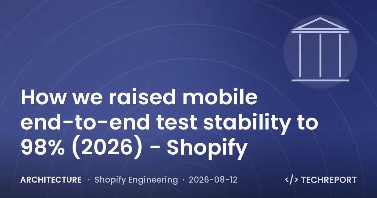 Architecture — How we raised mobile end-to-end test stability to 98% (2026) - Shopify