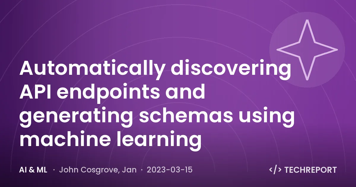 AI & ML — Automatically discovering API endpoints and generating schemas using machine learning