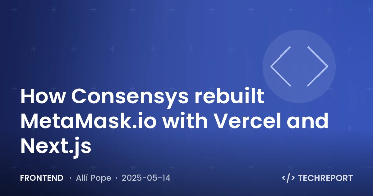 Frontend — How Consensys rebuilt MetaMask.io with Vercel and Next.js
