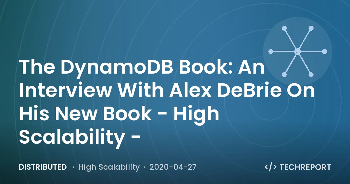 Distributed — The DynamoDB Book: An Interview With Alex DeBrie On His New Book - High Scalability -