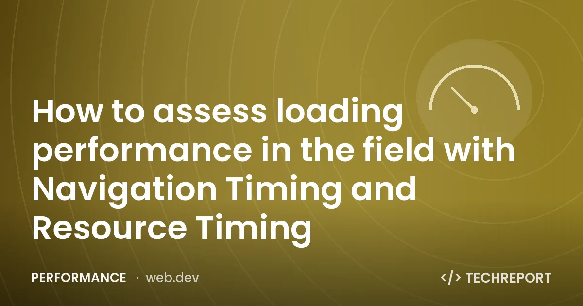 How to assess loading performance in the field with Navigation Timing and Resource Timing