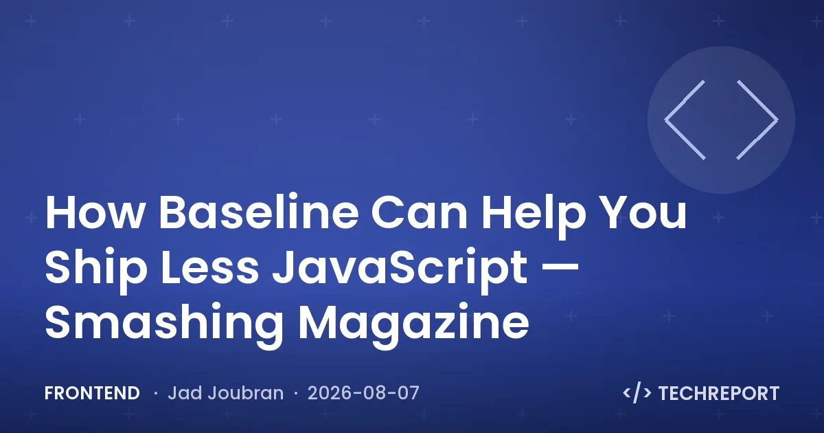 Frontend — How Baseline Can Help You Ship Less JavaScript — Smashing Magazine