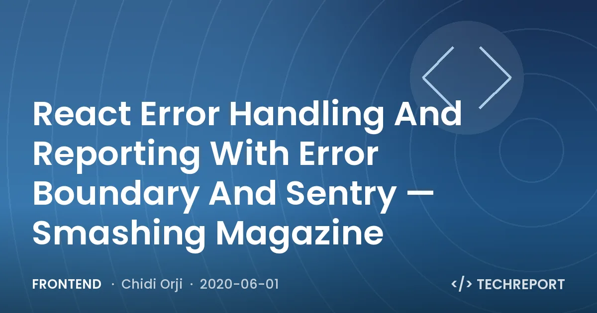 React Error Handling And Reporting With Error Boundary And Sentry — Smashing Magazine