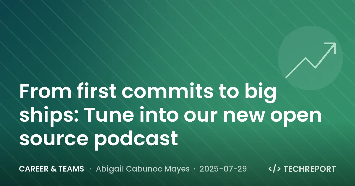 Career & Teams — From first commits to big ships: Tune into our new open source podcast