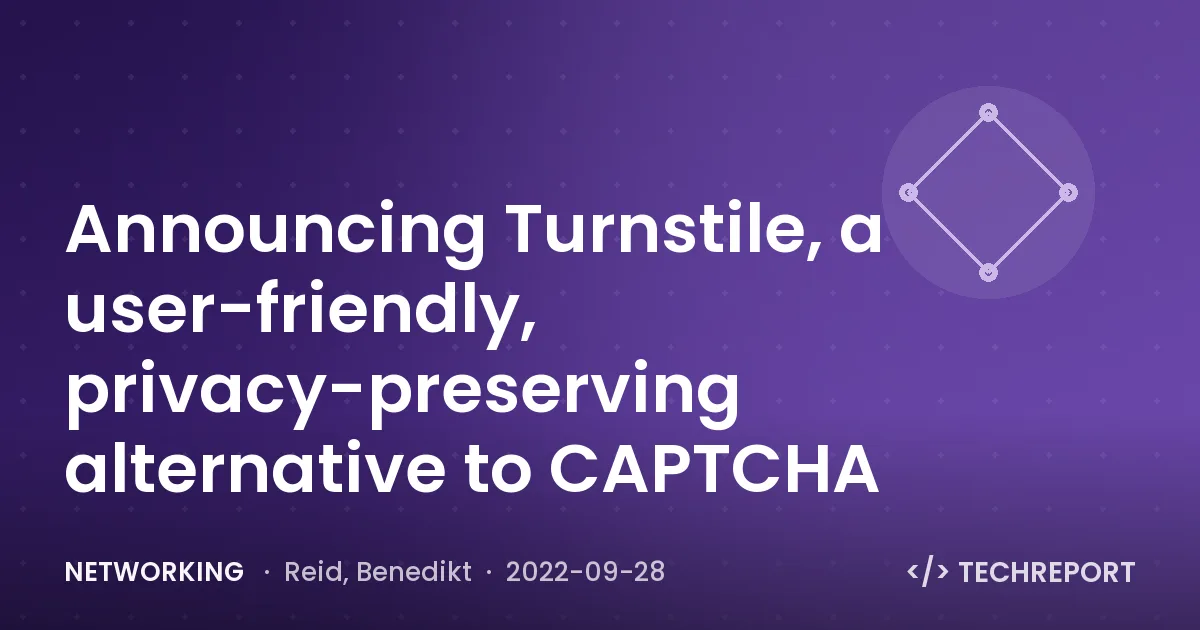 Networking — Announcing Turnstile, a user-friendly, privacy-preserving alternative to CAPTCHA