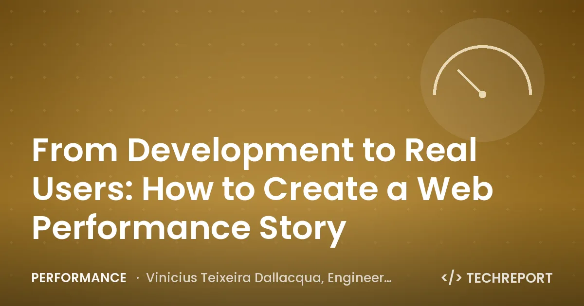 Performance — From Development to Real Users: How to Create a Web Performance Story