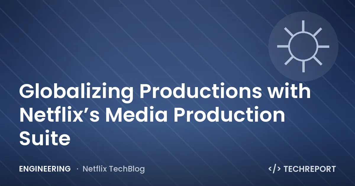 Engineering — Globalizing Productions with Netflix’s Media Production Suite