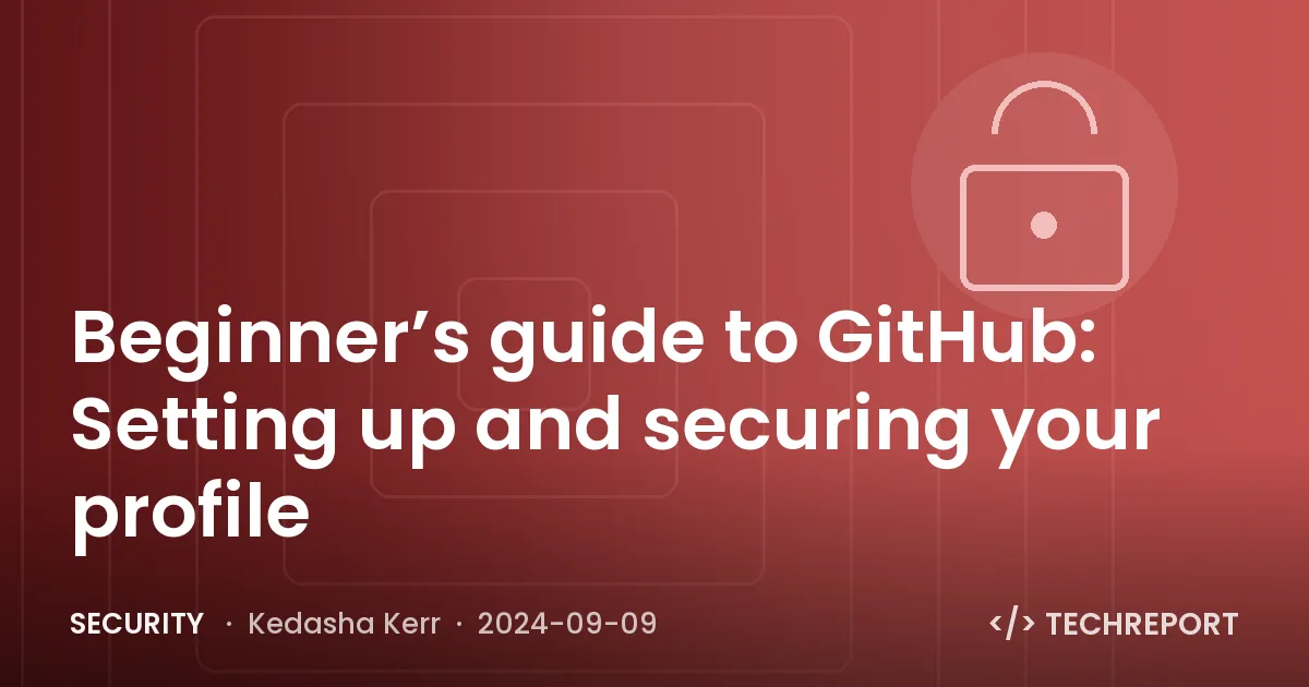 Beginner’s guide to GitHub: Setting up and securing your profile
