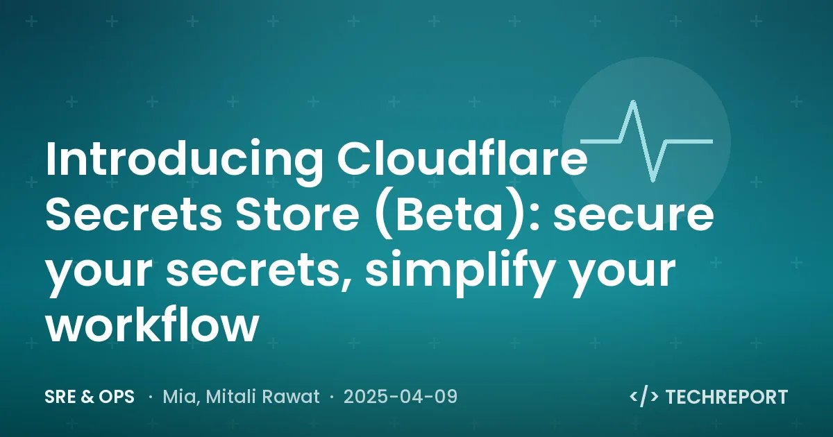 SRE & Ops — Introducing Cloudflare Secrets Store (Beta): secure your secrets, simplify your workflow