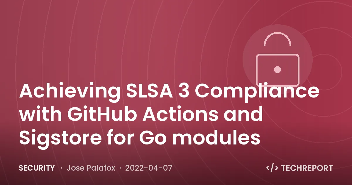 Achieving SLSA 3 Compliance with GitHub Actions and Sigstore for Go modules