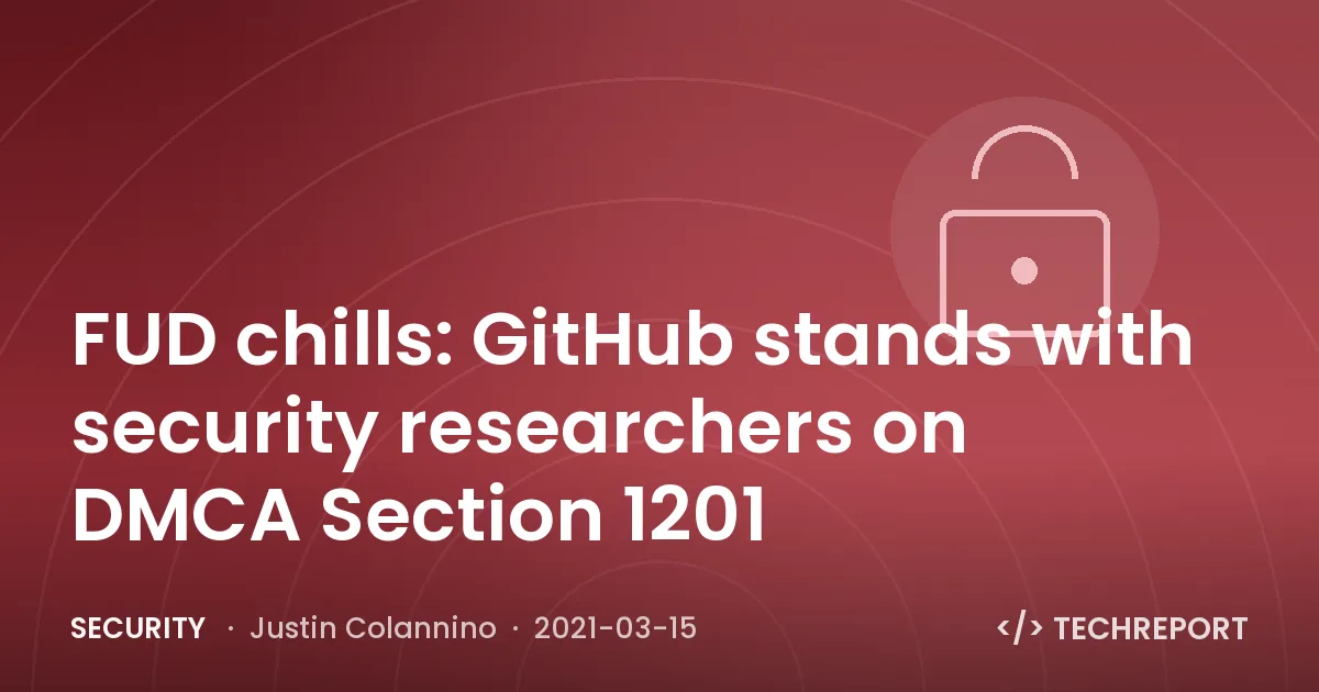 Security — FUD chills: GitHub stands with security researchers on DMCA Section 1201