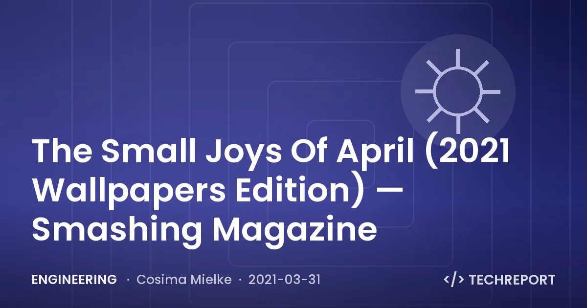 The Small Joys Of April (2021 Wallpapers Edition) — Smashing Magazine