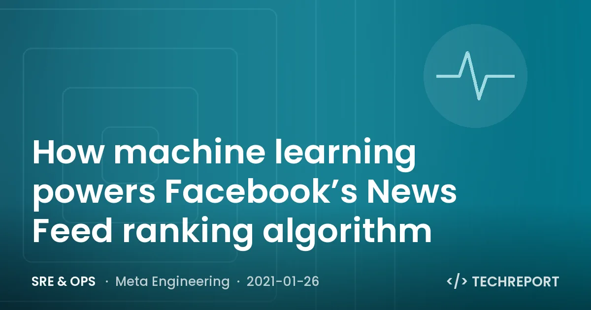 How machine learning powers Facebook’s News Feed ranking algorithm