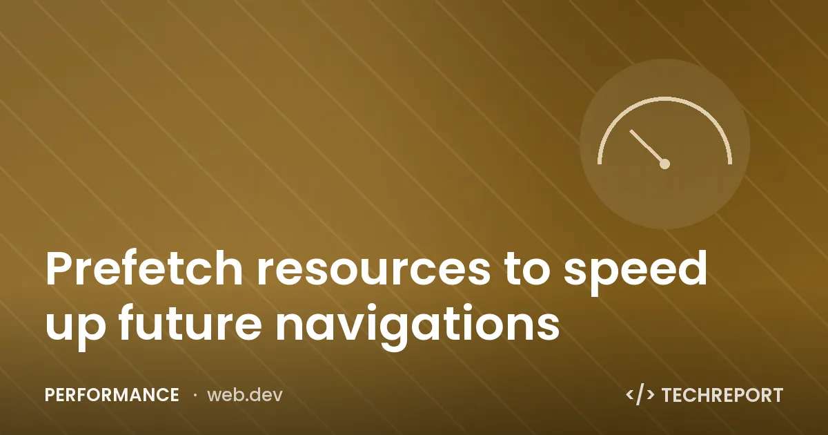 Prefetch resources to speed up future navigations