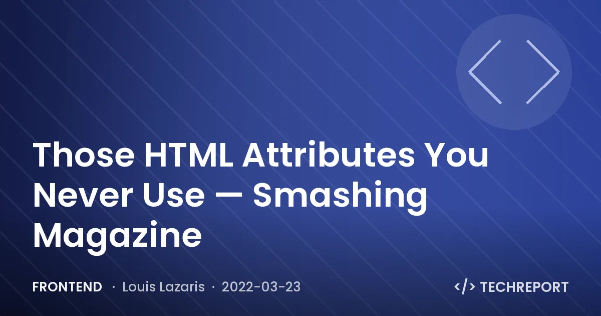 Frontend — Those HTML Attributes You Never Use — Smashing Magazine
