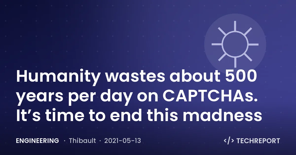 Engineering — Humanity wastes about 500 years per day on CAPTCHAs. It’s time to end this madness
