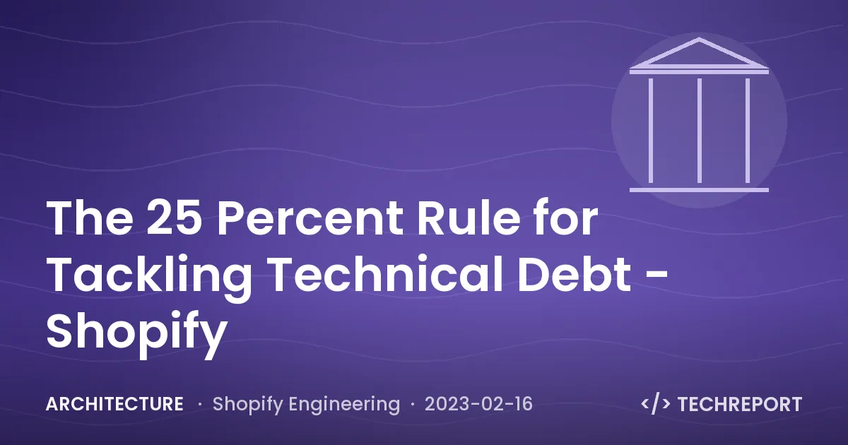 Architecture — The 25 Percent Rule for Tackling Technical Debt - Shopify