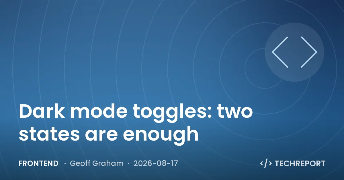 Frontend — Dark mode toggles: two states are enough