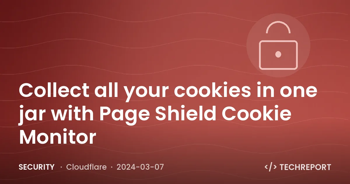 Collect all your cookies in one jar with Page Shield Cookie Monitor