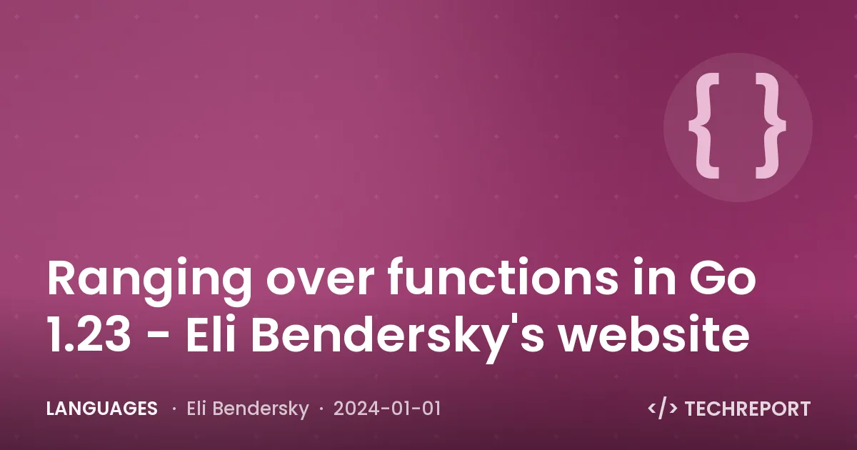 Languages — Ranging over functions in Go 1.23 - Eli Bendersky's website
