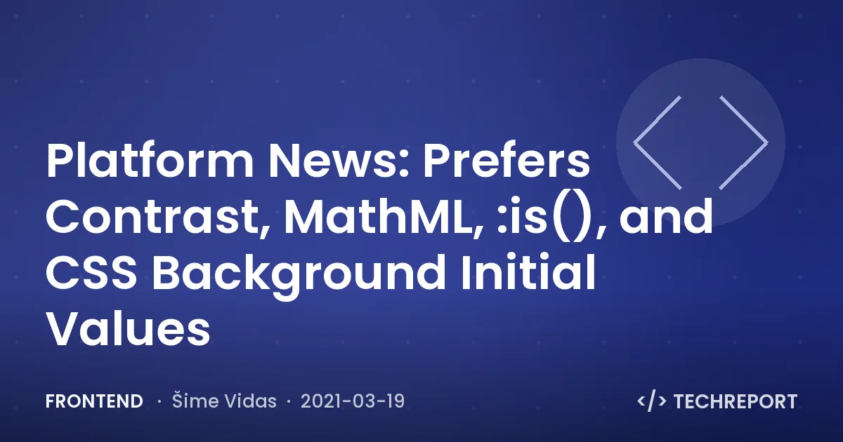 Frontend — Platform News: Prefers Contrast, MathML, :is(), and CSS Background Initial Values