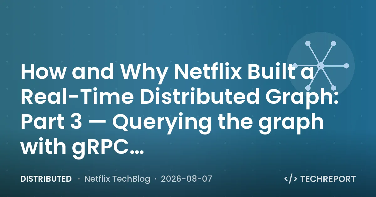 Distributed — How and Why Netflix Built a Real-Time Distributed Graph: Part 3 — Querying the graph with gRPC…