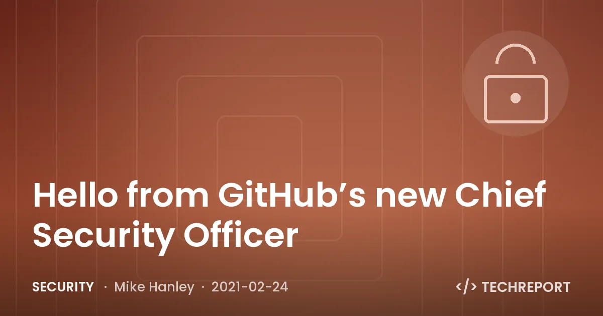 Security — Hello from GitHub’s new Chief Security Officer