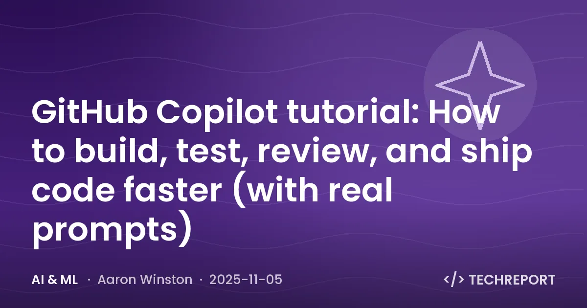 AI & ML — GitHub Copilot tutorial: How to build, test, review, and ship code faster (with real prompts)
