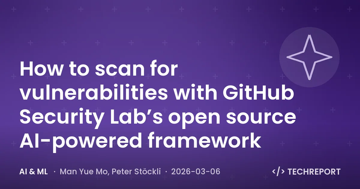 AI & ML — How to scan for vulnerabilities with GitHub Security Lab’s open source AI-powered framework