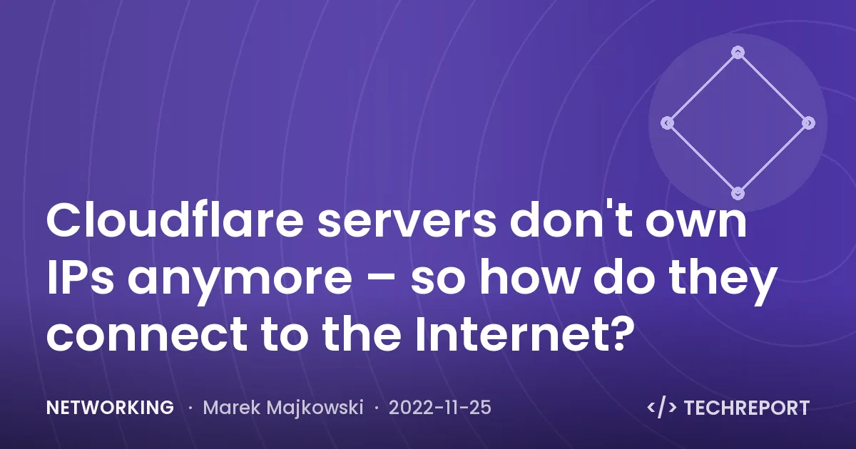 Networking — Cloudflare servers don't own IPs anymore – so how do they connect to the Internet?