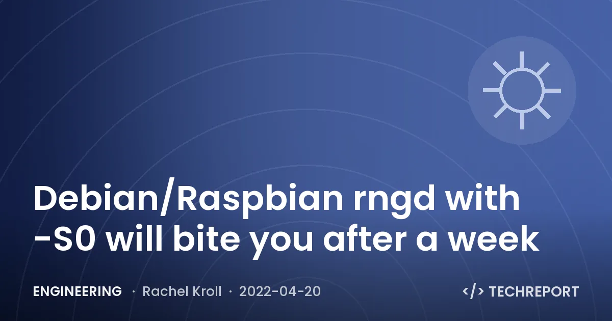 Engineering — Debian/Raspbian rngd with -S0 will bite you after a week