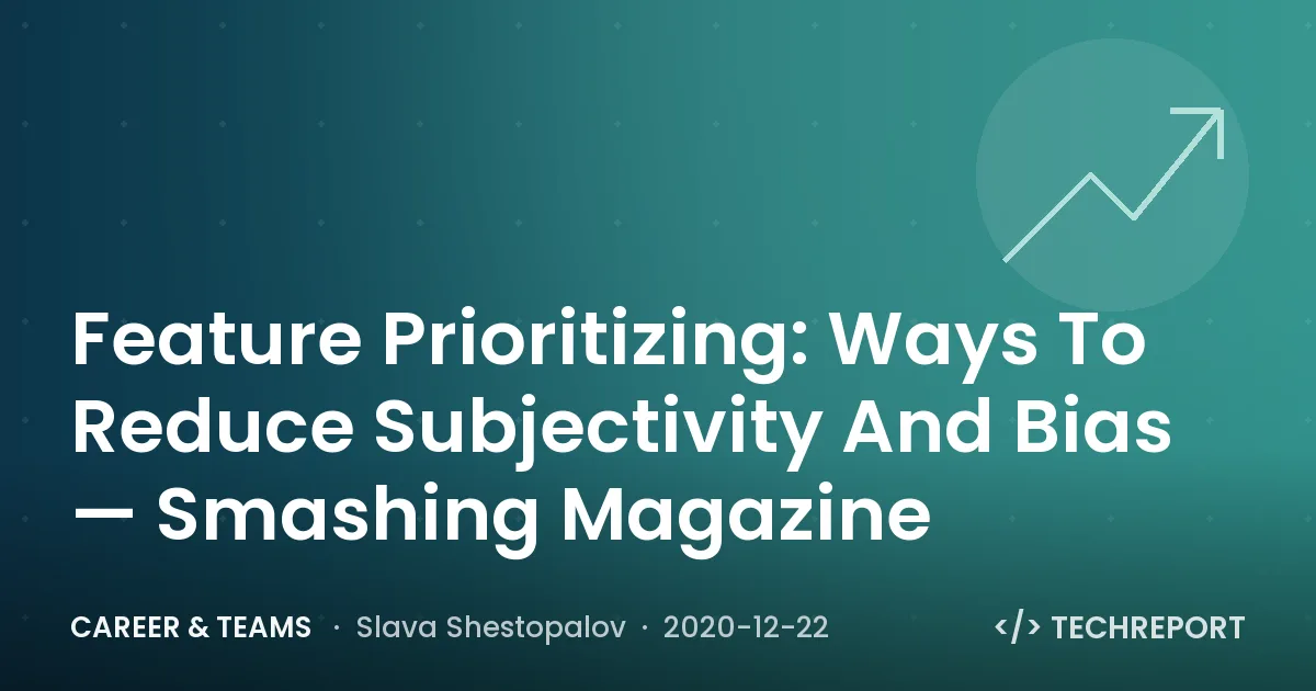 Career & Teams — Feature Prioritizing: Ways To Reduce Subjectivity And Bias — Smashing Magazine