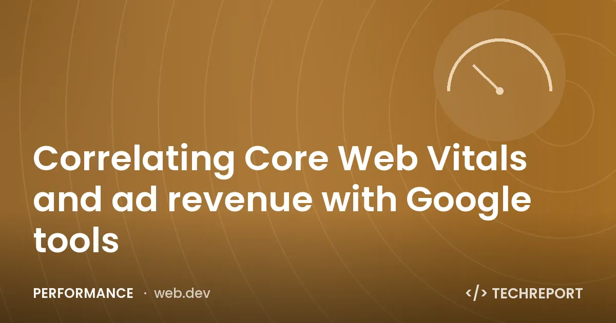 Performance — Correlating Core Web Vitals and ad revenue with Google tools