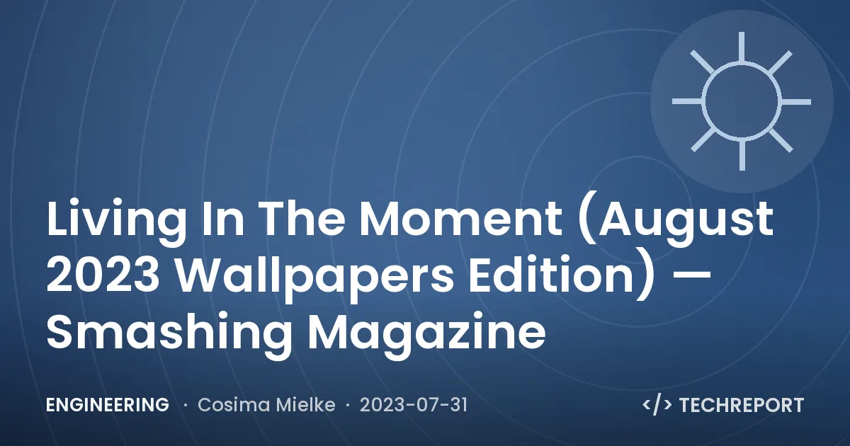 Living In The Moment (August 2023 Wallpapers Edition) — Smashing Magazine