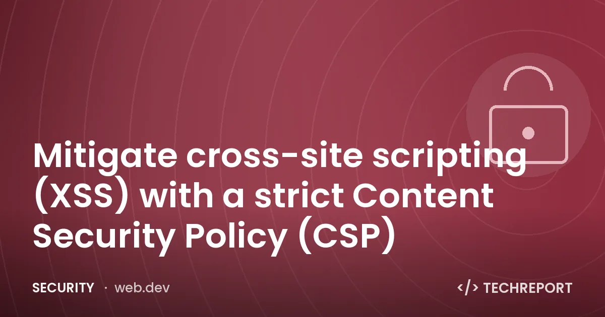 Security — Mitigate cross-site scripting (XSS) with a strict Content Security Policy (CSP)
