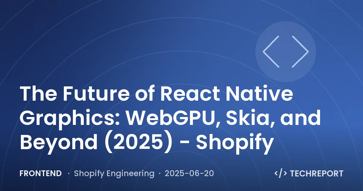 Frontend — The Future of React Native Graphics: WebGPU, Skia, and Beyond (2025) - Shopify