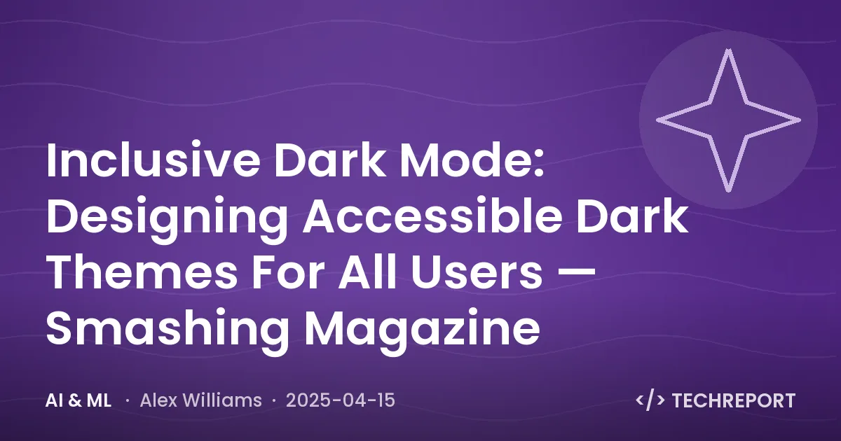 AI & ML — Inclusive Dark Mode: Designing Accessible Dark Themes For All Users — Smashing Magazine