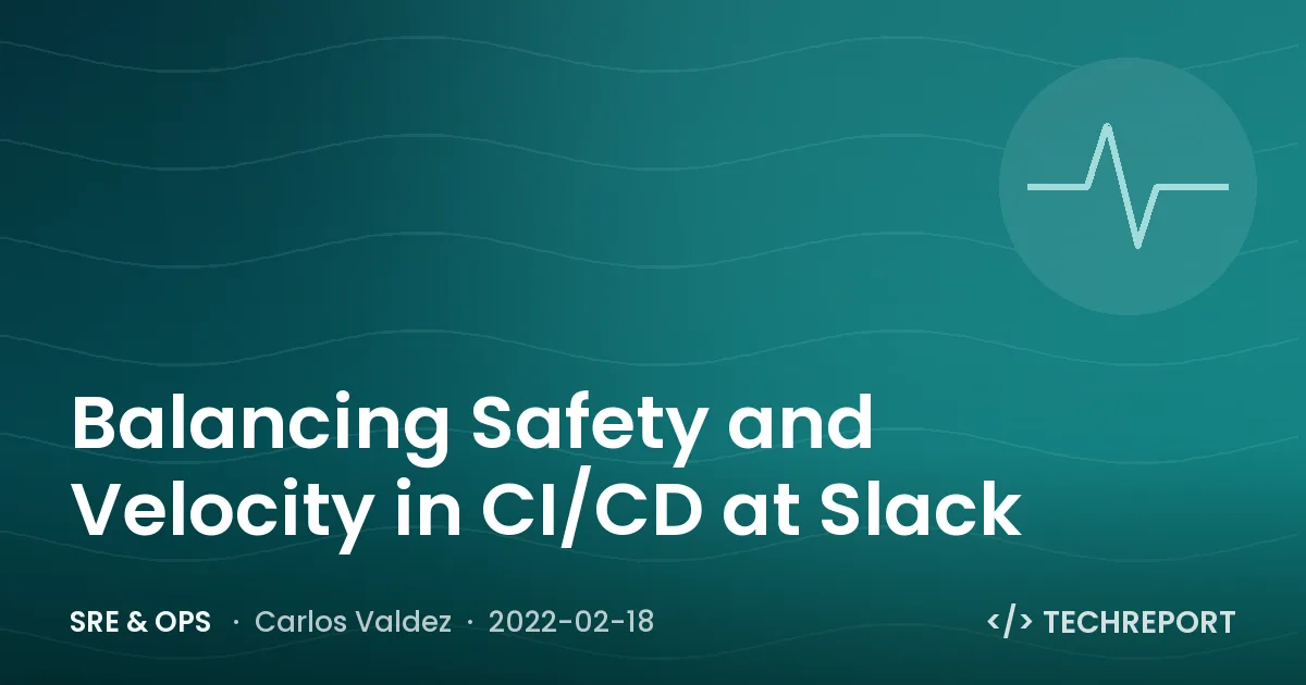 SRE & Ops — Balancing Safety and Velocity in CI/CD at Slack